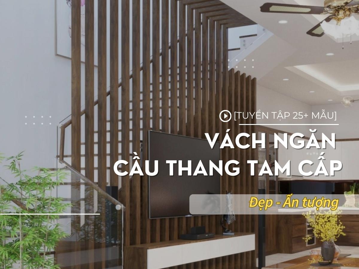 [25+ Mẫu] Vách ngăn cầu thang tam cấp đẹp ấn tượng nhất 2025