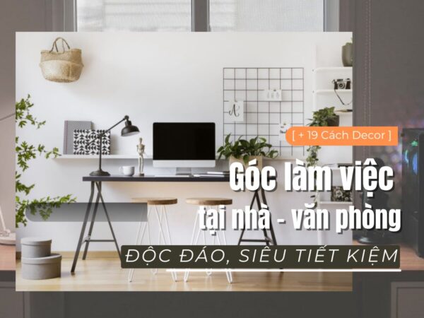 Decor góc làm việc cực đẹp cho GenZ với 19+ cách siêu tiết kiệm