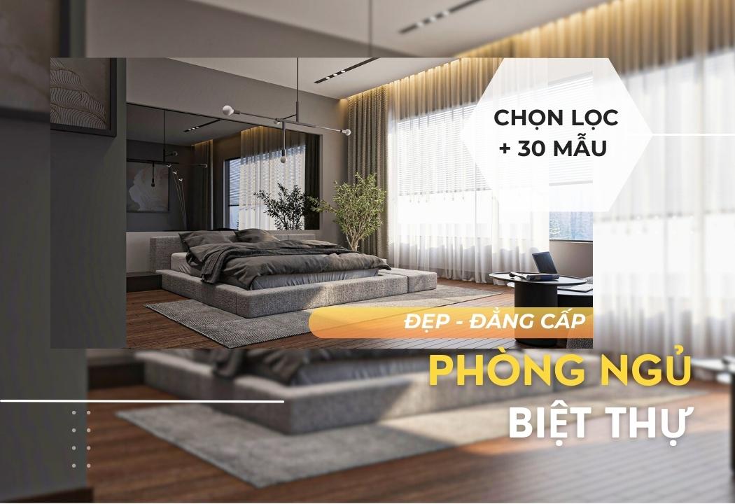 20+ Mẫu Thiết Kế Nội Thất Phòng Ngủ Biệt Thự Đẹp Hiện Đại