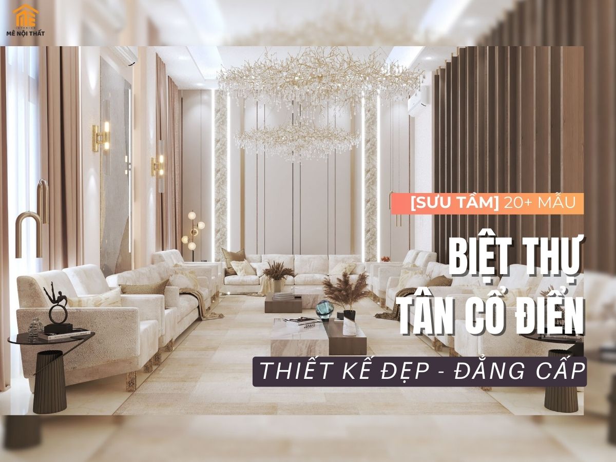 20+ Mẫu thiết kế biệt thự tân cổ điển đẹp đẳng cấp, xu hướng nhất 2025