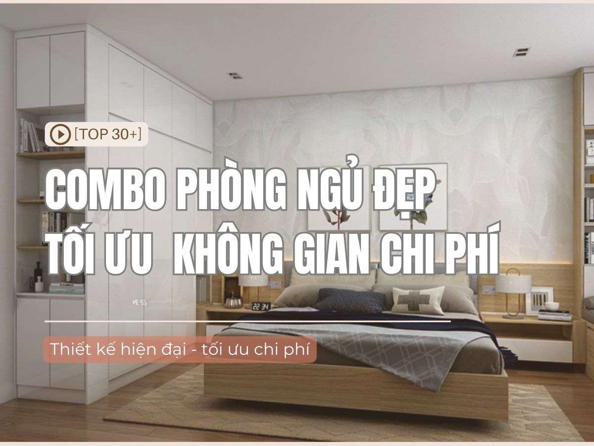 30+ Mẫu Combo phòng ngủ đẹp, giá rẻ, tối ưu không gian