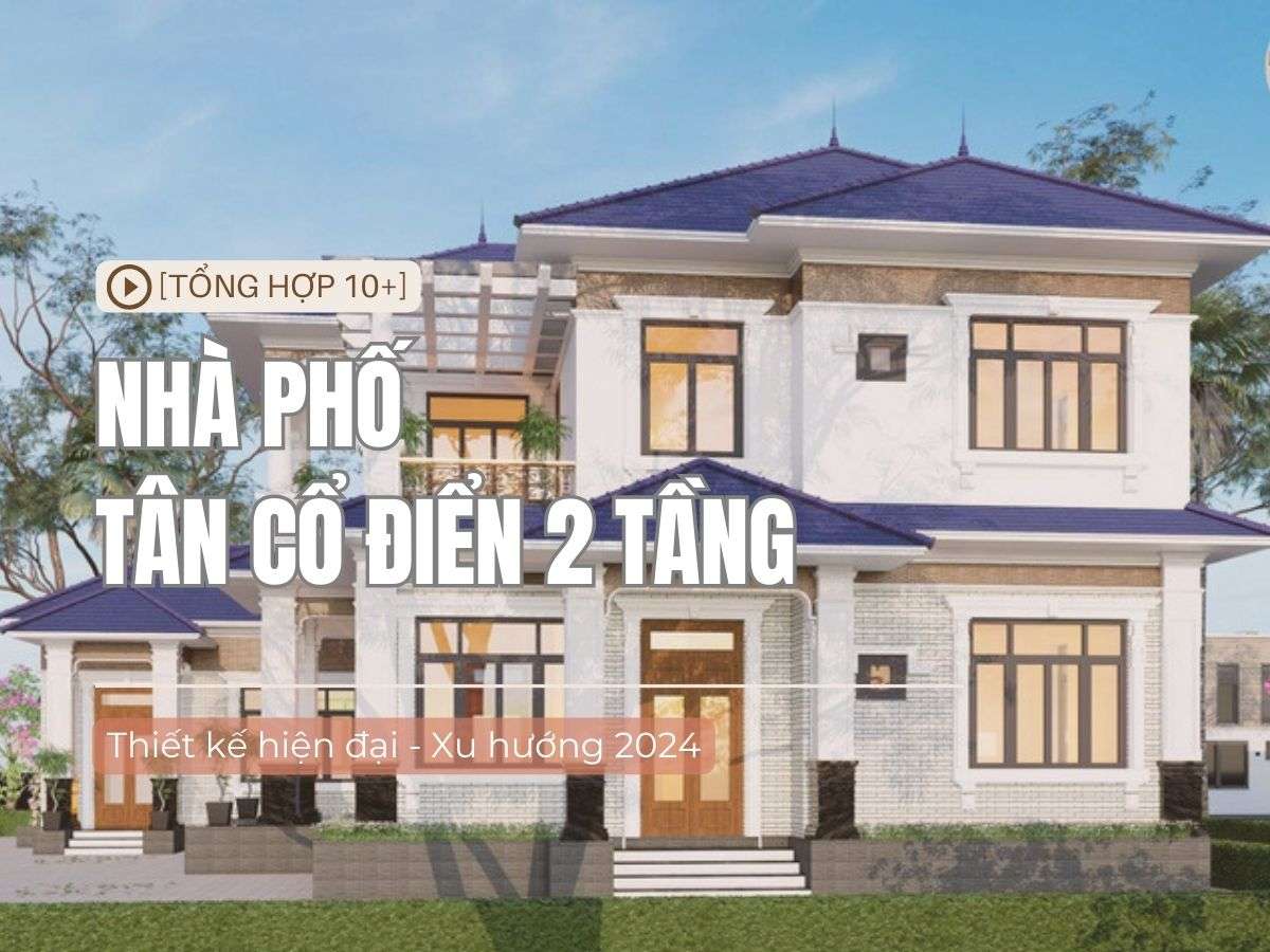 TOP 10+ mẫu nhà phố tân cổ điển 2 tầng đẹp nhất 2025