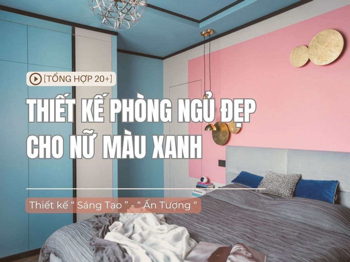 20+ Mẫu combo phòng ngủ đẹp cho nữ màu xanh hiện đại nhất