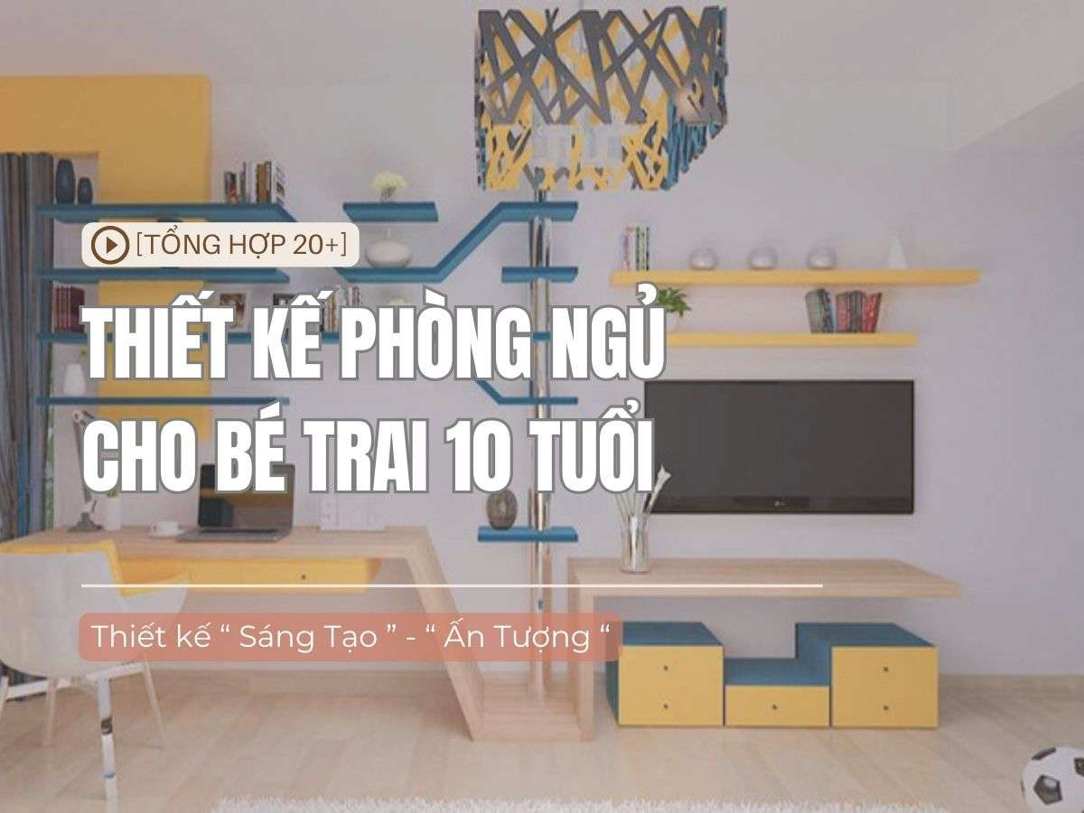 20 + Mẫu phòng ngủ cho bé trai 10 tuổi năng động và sáng tạo
