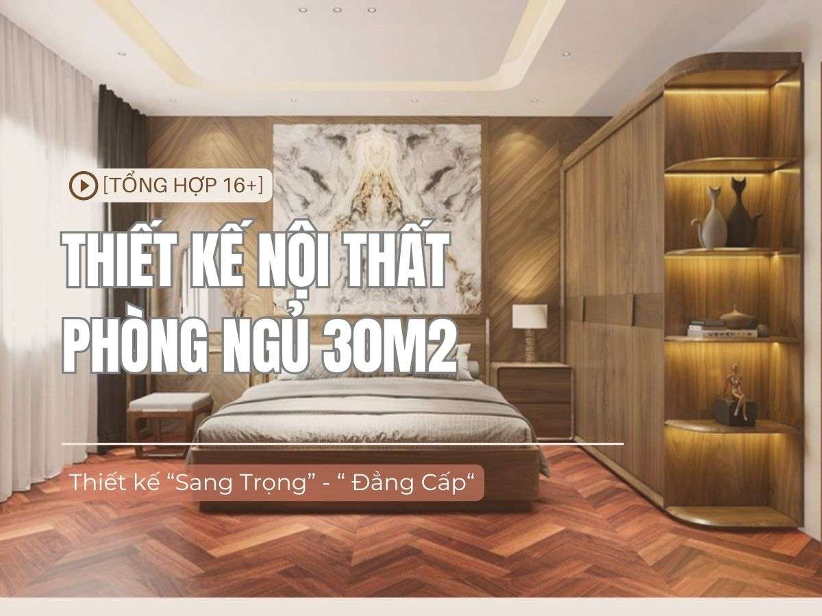 TOP 16# mẫu thiết kế phòng ngủ 30m2 đẹp ấn tượng nhất 2025