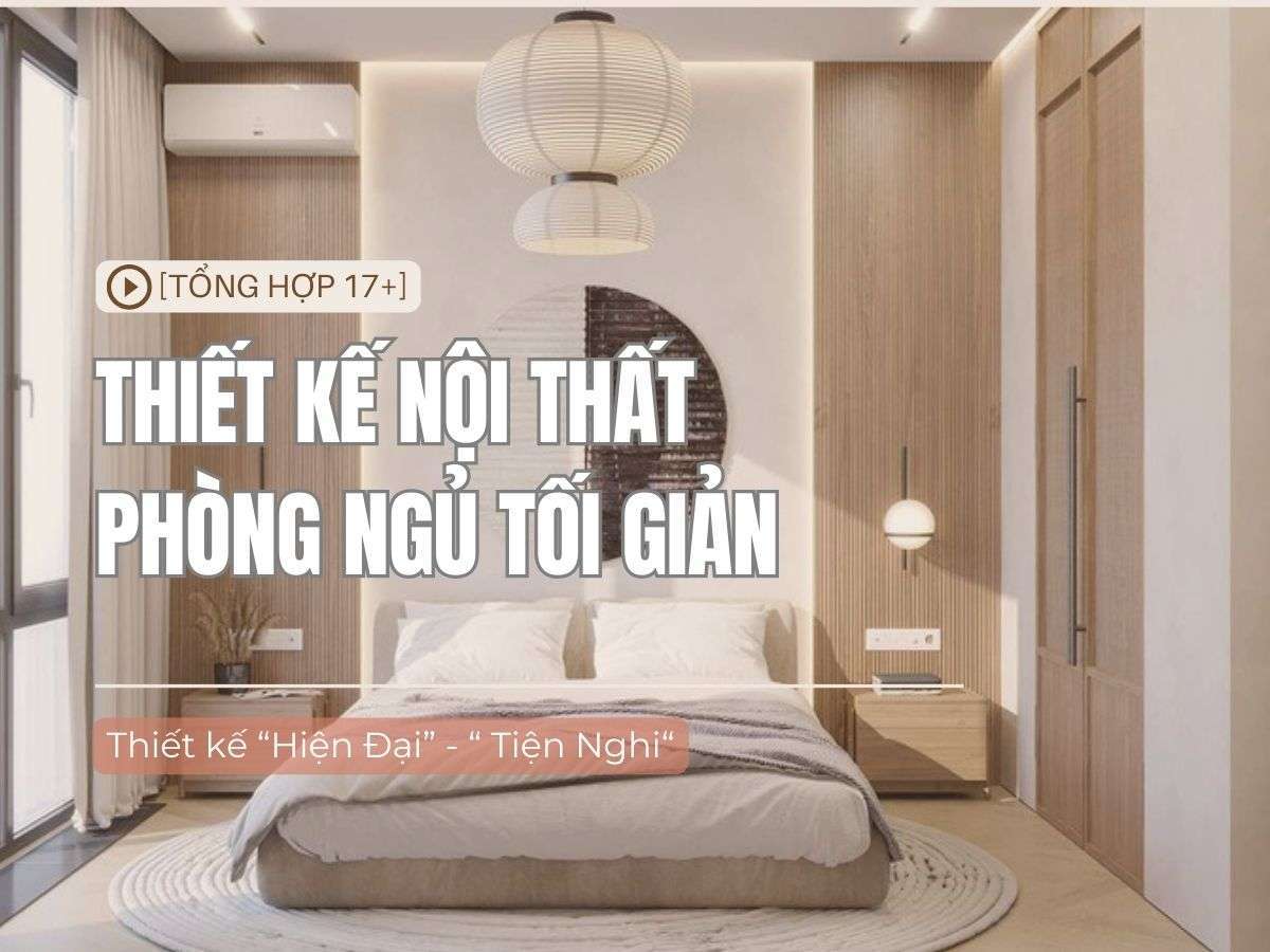 [TOP 17+] Mẫu thiết kế phòng ngủ tối giản đẹp tiện nghi 2025