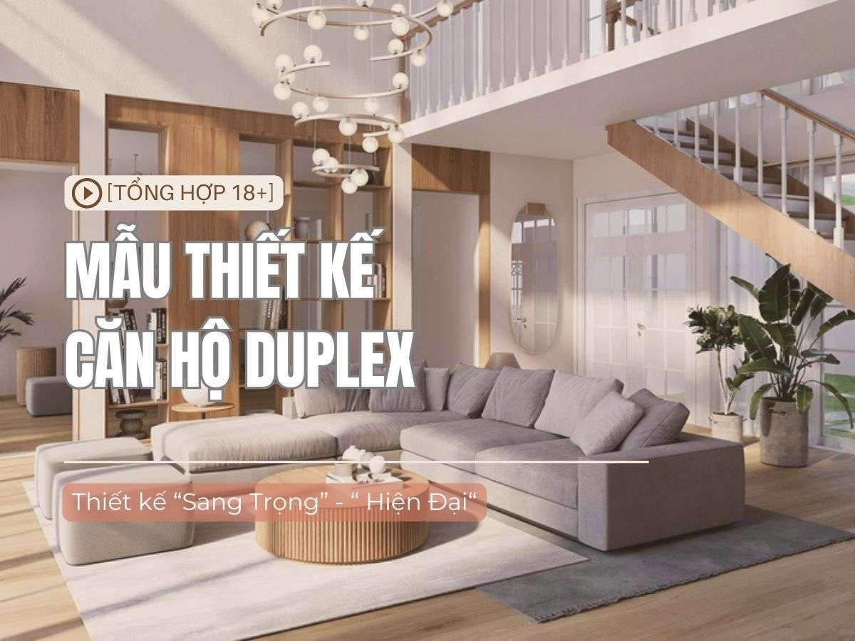BST 18+ Mẫu thiết kế căn hộ duplex nâng tầm không gian sống