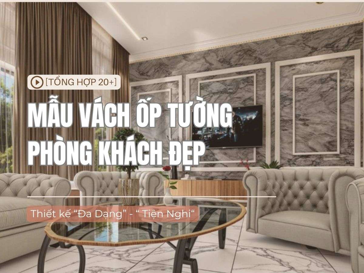 Bỏ túi 20+ mẫu vách ốp tường phòng khách sang trọng hiện đại